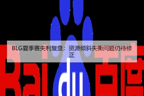 BLG夏季赛失利复盘：资源倾斜失衡问题仍待修正